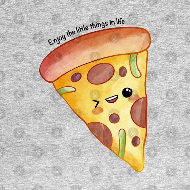 Enjoy The Little Things In Life - Pizza by i am Cuta